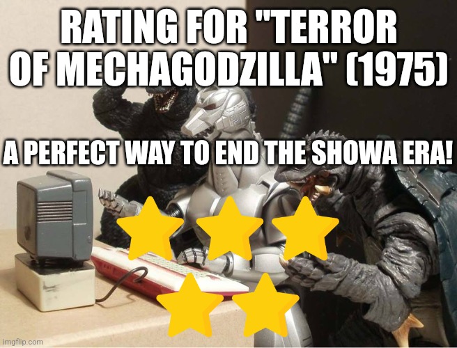 Terror of Mechagodzilla rating | RATING FOR "TERROR OF MECHAGODZILLA" (1975); A PERFECT WAY TO END THE SHOWA ERA! | image tagged in godzilla-kiryu-gamera-pc | made w/ Imgflip meme maker