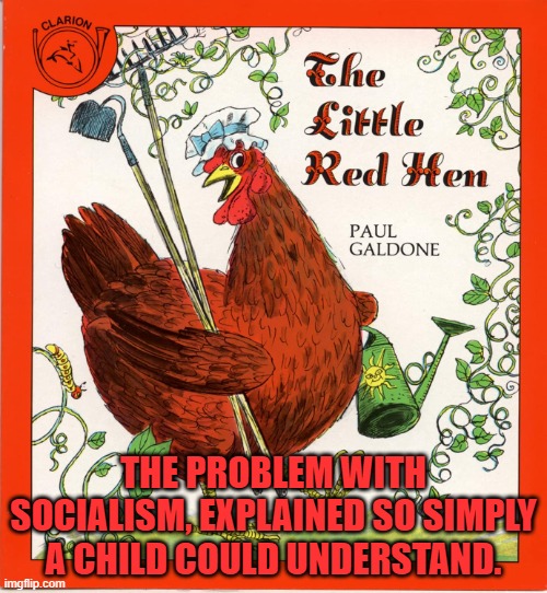 Everyone wants to eat the bread, no one wants to help make it. | THE PROBLEM WITH SOCIALISM, EXPLAINED SO SIMPLY A CHILD COULD UNDERSTAND. | image tagged in little red hen | made w/ Imgflip meme maker