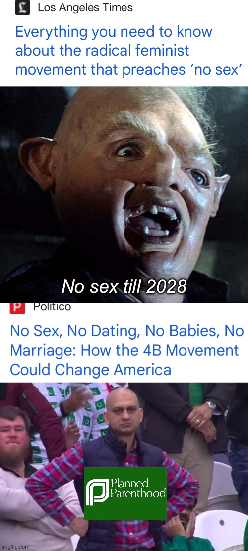 The left embraces abstinence, but will still blame Trump if abortion clinics go bankrupt | No sex till 2028 | image tagged in sloth goonies,disappointed man,politics lol,memes | made w/ Imgflip meme maker