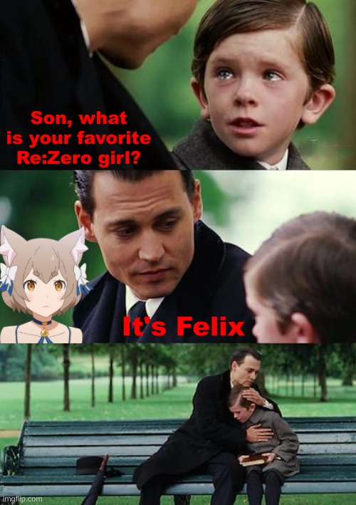 Bro doesn't know | Son, what is your favorite Re:Zero girl? It's Felix | image tagged in memes,finding neverland,re zero,felix | made w/ Imgflip meme maker