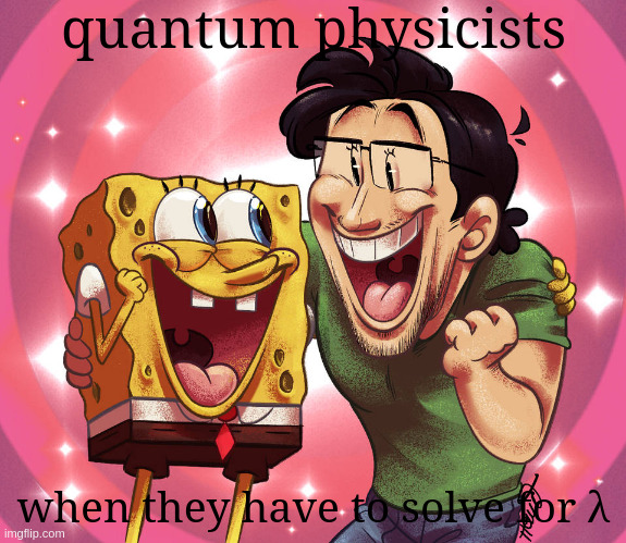 the | quantum physicists; when they have to solve for λ | image tagged in spongebob and markipler,quantum physics,waves | made w/ Imgflip meme maker