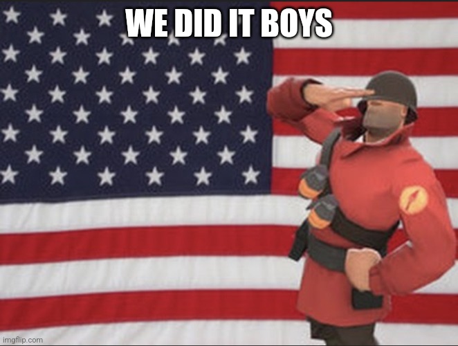 Soldier tf2 | WE DID IT BOYS | image tagged in soldier tf2 | made w/ Imgflip meme maker