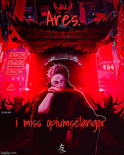 Ares Sukuna Temp | i miss opiumselangor | image tagged in ares sukuna temp | made w/ Imgflip meme maker