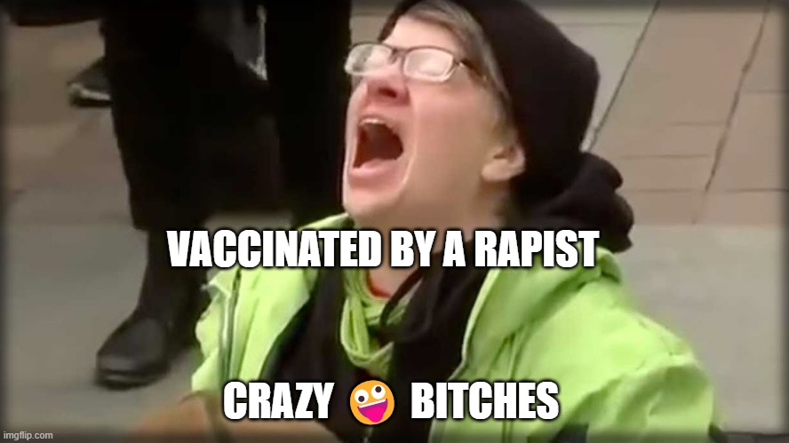 Trump SJW No | VACCINATED BY A RAPIST; CRAZY 🤪 BITCHES | image tagged in trump sjw no | made w/ Imgflip meme maker