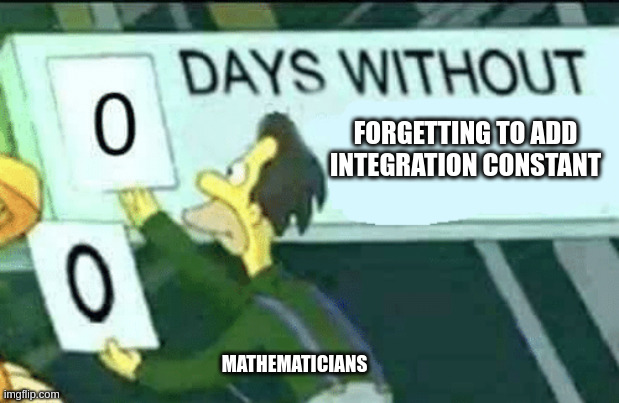 i love integration | FORGETTING TO ADD INTEGRATION CONSTANT; MATHEMATICIANS | image tagged in 0 days without lenny simpsons,integrals,mathematics,calculus,c | made w/ Imgflip meme maker