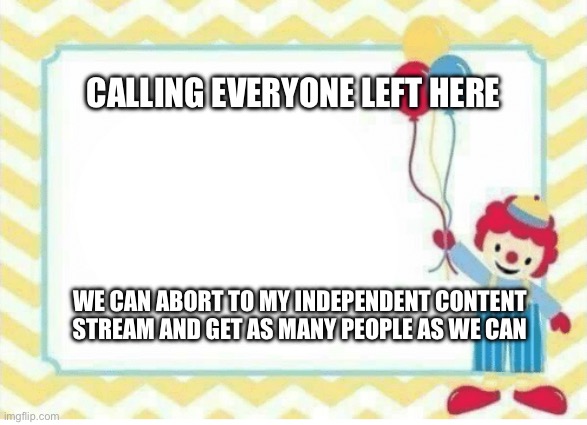 Invitacion | CALLING EVERYONE LEFT HERE; WE CAN ABORT TO MY INDEPENDENT CONTENT STREAM AND GET AS MANY PEOPLE AS WE CAN | image tagged in invitacion,help,calling everyone left | made w/ Imgflip meme maker