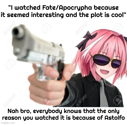 Everyone knows the true reason why everyone watches this anime | "I watched Fate/Apocrypha because it seemed interesting and the plot is cool"; Nah bro, everybody knows that the only reason you watched it is because of Astolfo | image tagged in astolfo,fate/apocrypha | made w/ Imgflip meme maker