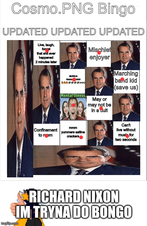 Cosmo.PNG Bingo TRIPLE UPDATED | RICHARD NIXON IM TRYNA DO BONGO | image tagged in cosmo png bingo triple updated | made w/ Imgflip meme maker