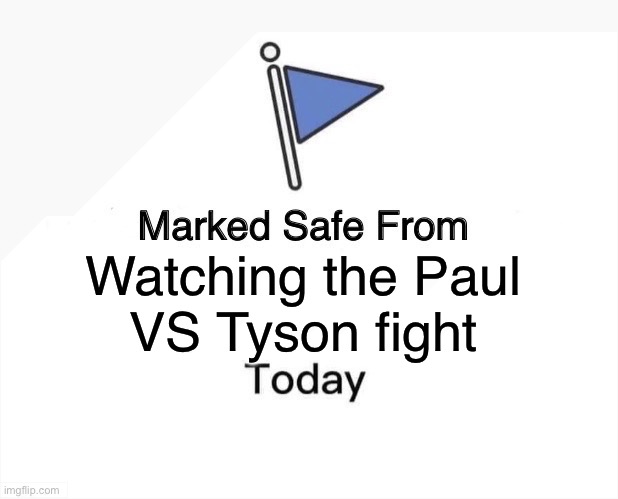 Marked Safe From | Watching the Paul
VS Tyson fight | image tagged in memes,marked safe from | made w/ Imgflip meme maker