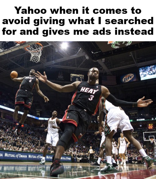 Lebron Dunking | Yahoo when it comes to avoid giving what I searched for and gives me ads instead | image tagged in lebron dunking | made w/ Imgflip meme maker