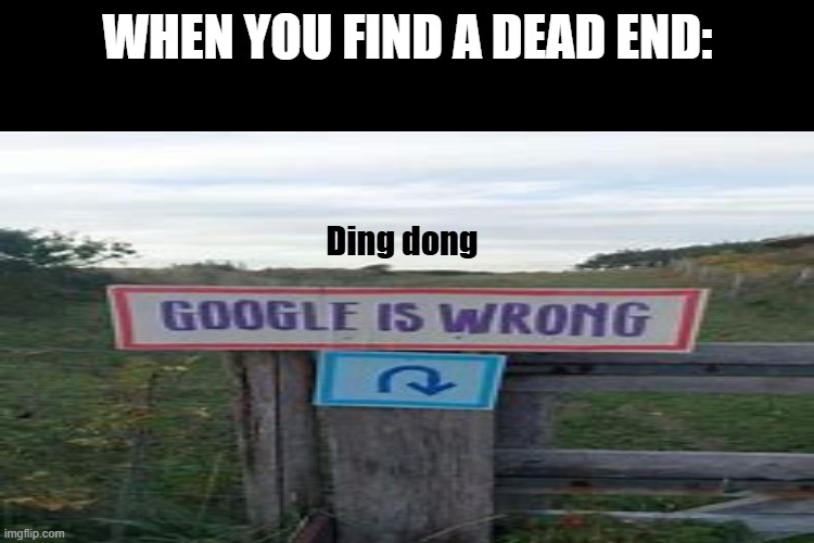 "poem of the day" websites, plz hire me | WHEN YOU FIND A DEAD END:; Ding dong | image tagged in unique,funny,shitty,poem,nursery rhymes,google | made w/ Imgflip meme maker