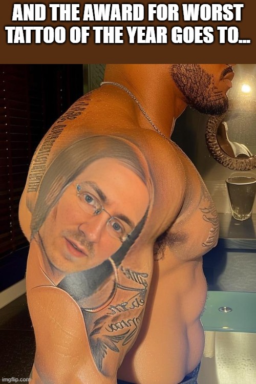 Worst Tattoo Of The Year | AND THE AWARD FOR WORST TATTOO OF THE YEAR GOES TO... | image tagged in worst tattoo,tattoo,worst,shirtless,funny,memes | made w/ Imgflip meme maker