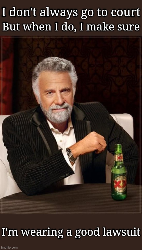 Most interesting (Liar) in the world | I don't always go to court; But when I do, I make sure; I'm wearing a good lawsuit | image tagged in memes,the most interesting man in the world,lawyers,liar,puns,lawyer | made w/ Imgflip meme maker