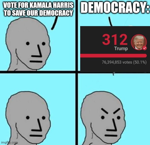 "DEMOCRACY" | DEMOCRACY:; VOTE FOR KAMALA HARRIS TO SAVE OUR DEMOCRACY | image tagged in angry npc wojak,trump,president trump,2024,maga,politics | made w/ Imgflip meme maker