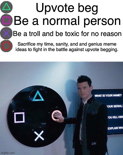 I do this every day | Upvote beg; Be a normal person; Be a troll and be toxic for no reason; Sacrifice my time, sanity, and and genius meme ideas to fight in the battle against upvote begging. | image tagged in 4 buttons,quit being jerks in my comment sections | made w/ Imgflip meme maker