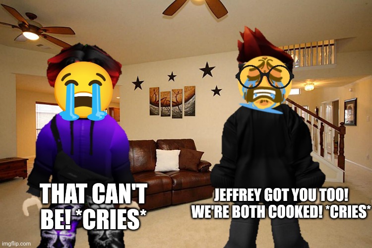 MC and William are both crying... | THAT CAN'T BE! *CRIES*; JEFFREY GOT YOU TOO! WE'RE BOTH COOKED! *CRIES* | image tagged in mc,william,jeffrey,memes,sad | made w/ Imgflip meme maker