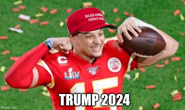 Patrick Mahomes Trump meme | TRUMP 2024 | image tagged in memes,donald trump,no patrick mayonnaise is not a instrument,funny memes,sports | made w/ Imgflip meme maker