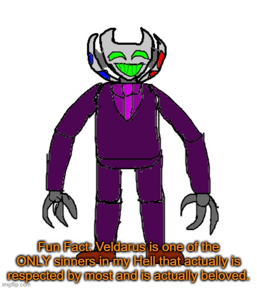 And due to this, he actually has a high rank also in the hierarchy. | Fun Fact: Veldarus is one of the ONLY sinners in my Hell that actually is respected by most and is actually beloved. | image tagged in veldarus | made w/ Imgflip meme maker