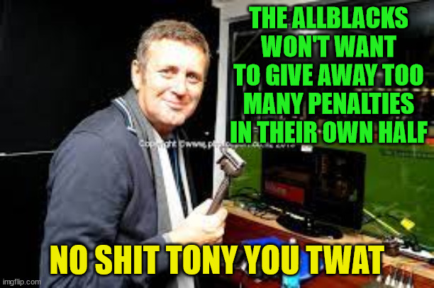 Tony Johnson | THE ALLBLACKS WON'T WANT TO GIVE AWAY TOO MANY PENALTIES IN THEIR OWN HALF; NO SHIT TONY YOU TWAT | image tagged in twat,sky sports breaking news,loser,closeted gay,know it all | made w/ Imgflip meme maker