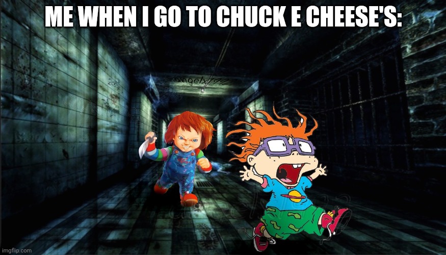 Me when I go to Chuck E Cheese's | ME WHEN I GO TO CHUCK E CHEESE'S: | image tagged in chucky vs chuckie,rugrats,chucky,chuck e cheese | made w/ Imgflip meme maker