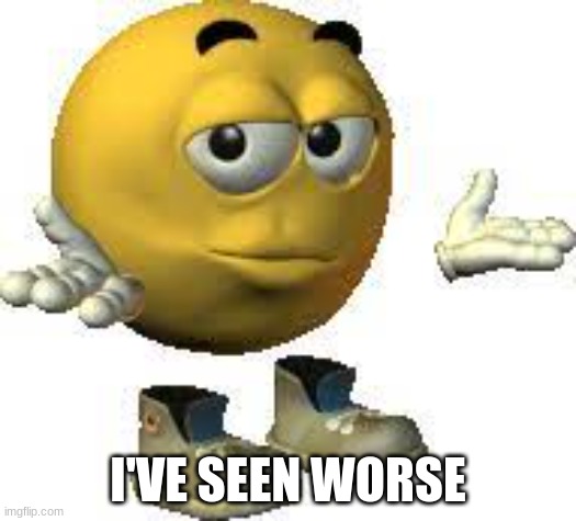 Emoji guy shrug | I'VE SEEN WORSE | image tagged in emoji guy shrug | made w/ Imgflip meme maker