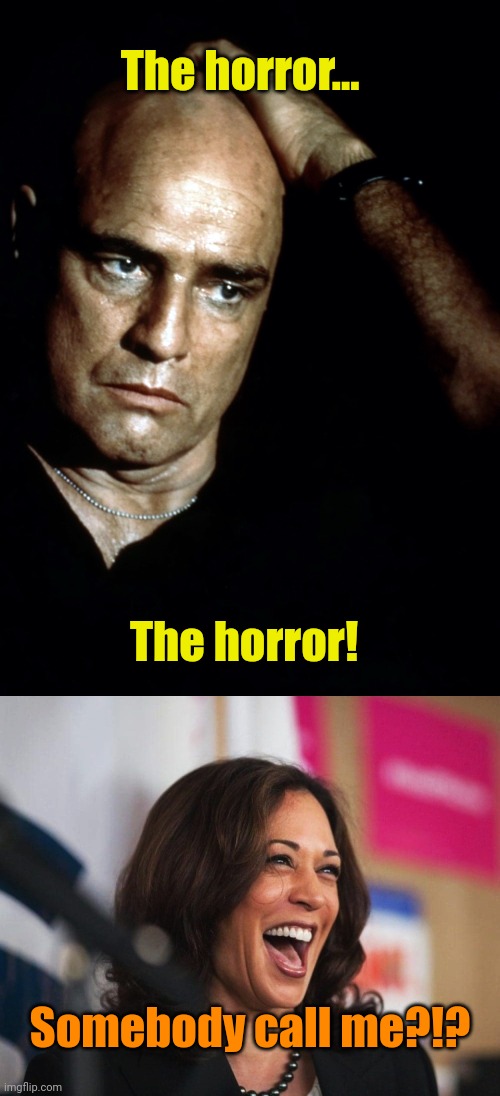 The horror... The horror! Somebody call me?!? | image tagged in brando apocalypse now,cackling kamala harris | made w/ Imgflip meme maker