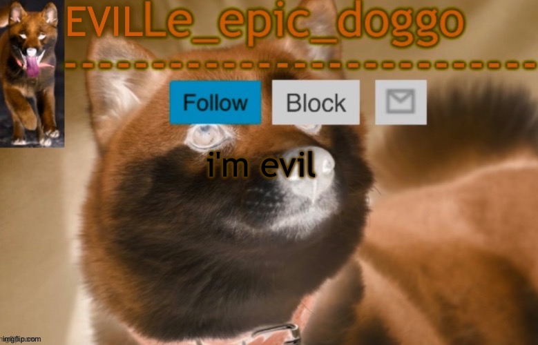 evil le epic doggo | i'm evil | image tagged in evil le epic doggo | made w/ Imgflip meme maker