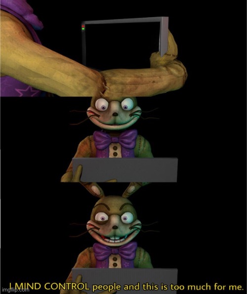 I MIND CONTROL people and this is too much for me. | image tagged in i mind control people and this is too much for me | made w/ Imgflip meme maker