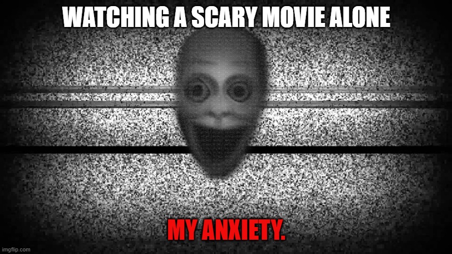 Static anxiety man | WATCHING A SCARY MOVIE ALONE; MY ANXIETY. | image tagged in horror,scary | made w/ Imgflip meme maker