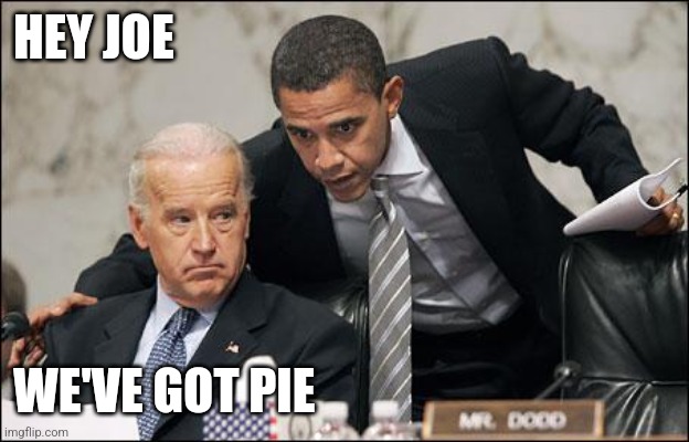 Pie | HEY JOE; WE'VE GOT PIE | image tagged in obama coaches biden,funny memes | made w/ Imgflip meme maker