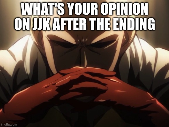 good, bad, or meh | WHAT'S YOUR OPINION ON JJK AFTER THE ENDING | image tagged in jujutsu kaisen,question | made w/ Imgflip meme maker