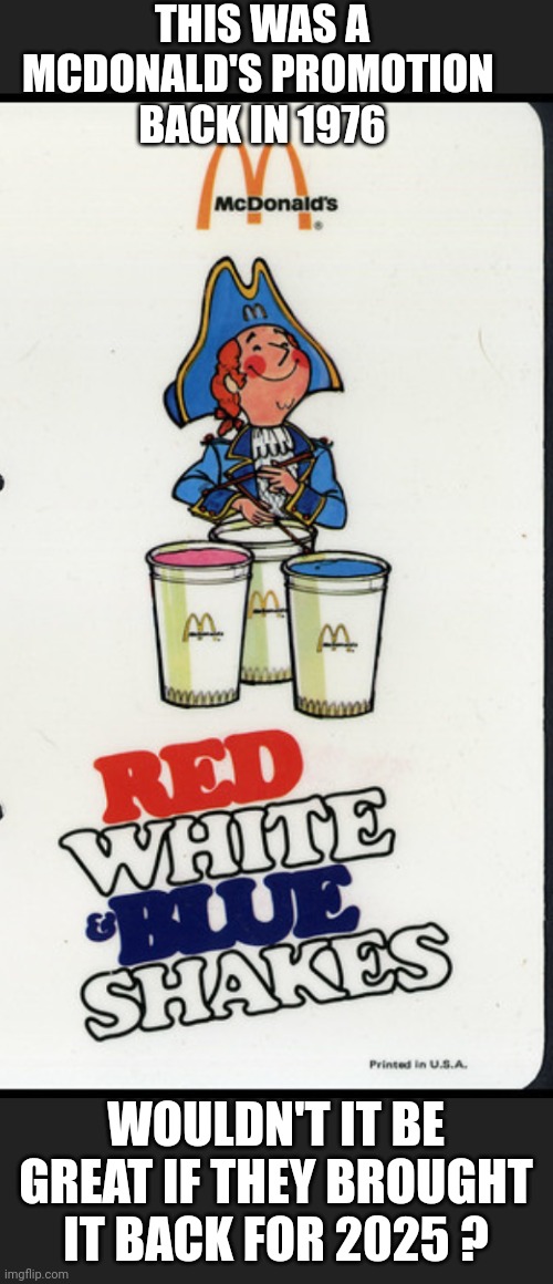 Spirit of '76 | THIS WAS A MCDONALD'S PROMOTION 
BACK IN 1976; WOULDN'T IT BE GREAT IF THEY BROUGHT IT BACK FOR 2025 ? | image tagged in liberals,leftists,democrats,usa | made w/ Imgflip meme maker