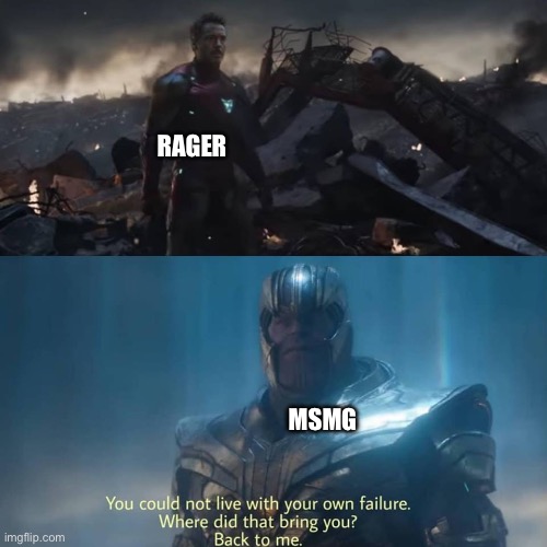 Thanos you could not live with your own failure | RAGER; MSMG | image tagged in thanos you could not live with your own failure | made w/ Imgflip meme maker