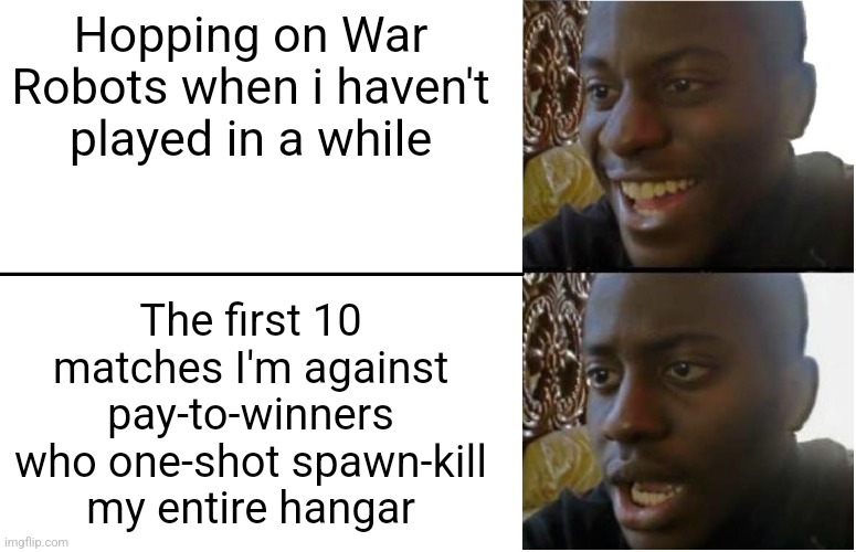 Trying to play pay-to-win games without paying | Hopping on War Robots when i haven't played in a while; The first 10 matches I'm against pay-to-winners who one-shot spawn-kill my entire hangar | image tagged in disappointed black guy,gaming,why | made w/ Imgflip meme maker