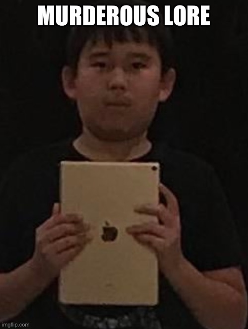 Kid with ipad | MURDEROUS LORE | image tagged in kid with ipad | made w/ Imgflip meme maker