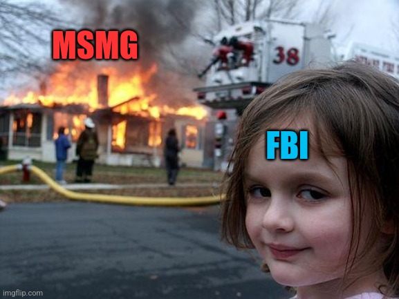 Hmmmmm | MSMG; FBI | image tagged in memes,disaster girl | made w/ Imgflip meme maker