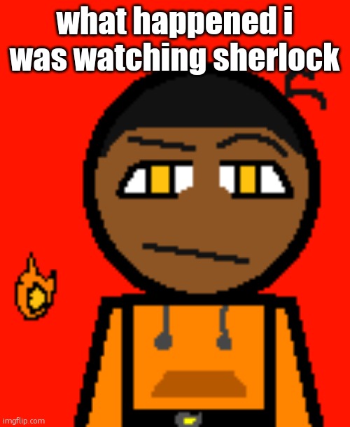 Carl Molter 2 | what happened i was watching sherlock | image tagged in carl molter 2 | made w/ Imgflip meme maker