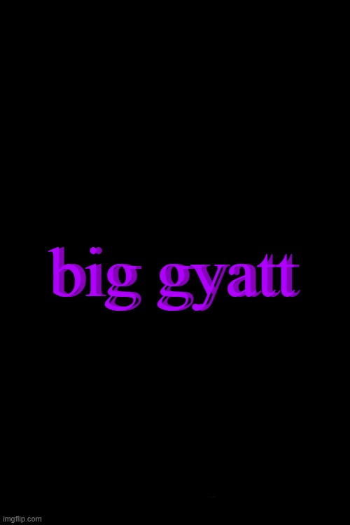 3d text maker (June 2025: you may have to tweak the text boxes) | big gyatt; big gyatt | image tagged in 3d text maker | made w/ Imgflip meme maker