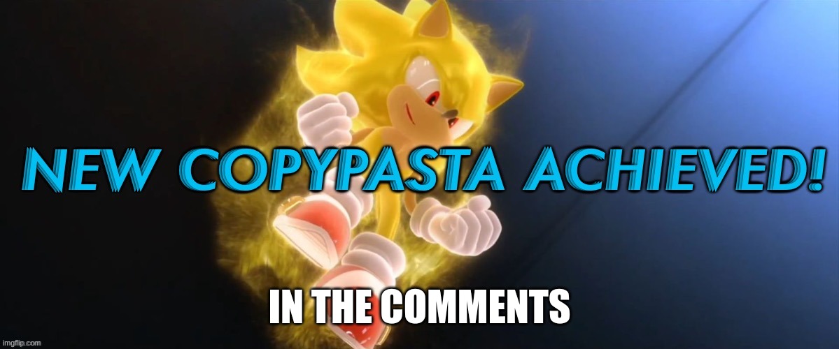 Boy, I sure hope MSMG doesn't burn it out! | IN THE COMMENTS | image tagged in new copypasta achieved | made w/ Imgflip meme maker