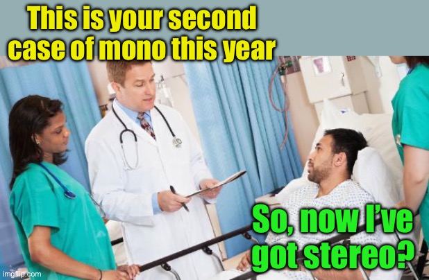 Stereo | This is your second case of mono this year; So, now I’ve got stereo? | image tagged in doctor,bad pun | made w/ Imgflip meme maker