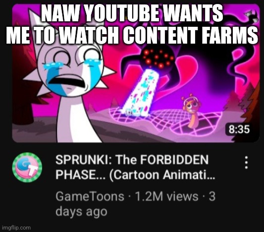 NAW YOUTUBE WANTS ME TO WATCH CONTENT FARMS | made w/ Imgflip meme maker