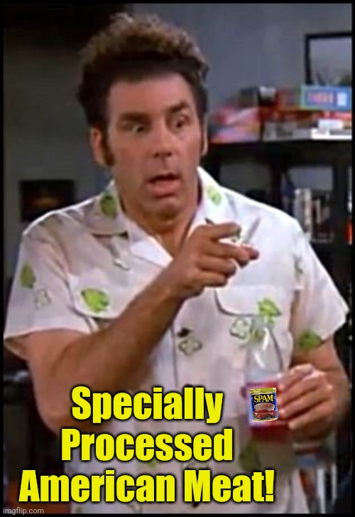 kramer blew my mind | Specially Processed American Meat! | image tagged in kramer blew my mind | made w/ Imgflip meme maker