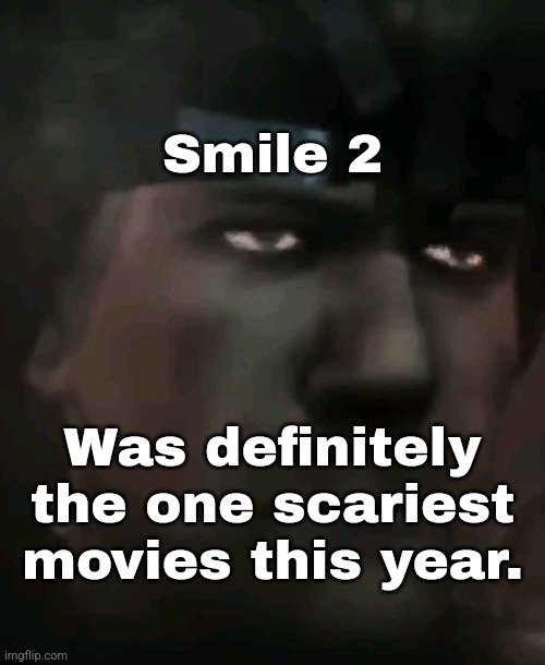 One of the most scariest* | Smile 2; Was definitely the one scariest movies this year. | made w/ Imgflip meme maker