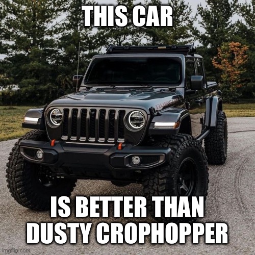 THIS CAR; IS BETTER THAN DUSTY CROPHOPPER | made w/ Imgflip meme maker