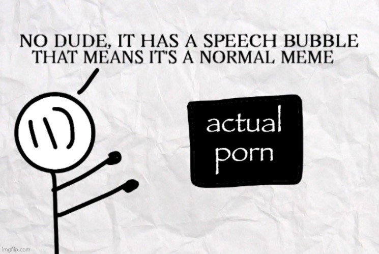 no dude, it has a speech bubble | image tagged in no dude it has a speech bubble | made w/ Imgflip meme maker