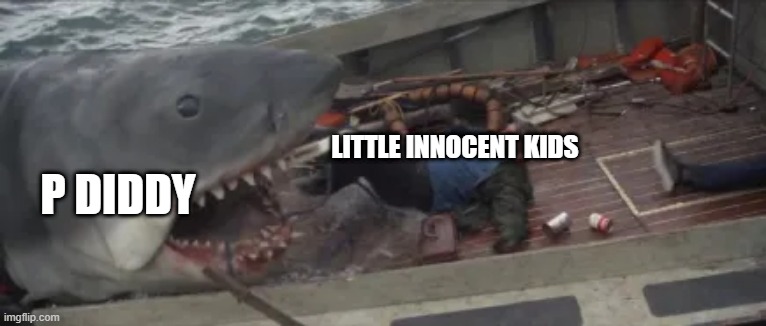 he came personnaly for dat a$$ | LITTLE INNOCENT KIDS; P DIDDY | image tagged in jaws | made w/ Imgflip meme maker