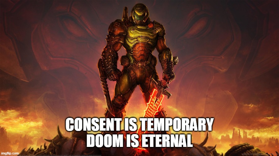 Doom Slayer | CONSENT IS TEMPORARY
DOOM IS ETERNAL | image tagged in doom slayer | made w/ Imgflip meme maker