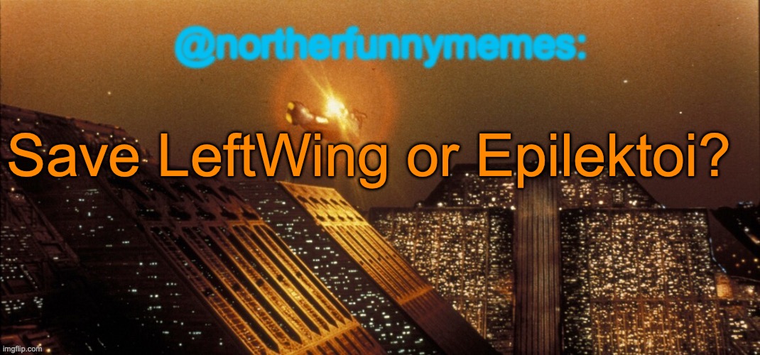 northerfunnymemes announcement template | Save LeftWing or Epilektoi? | image tagged in northerfunnymemes announcement template,voting game s3 | made w/ Imgflip meme maker