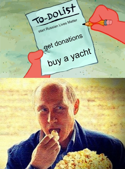 Putin's superyacht | start Russian Lives Matter; get donations; buy a yacht | image tagged in patrick to do list actually blank,putin eating popcorn,slavic | made w/ Imgflip meme maker