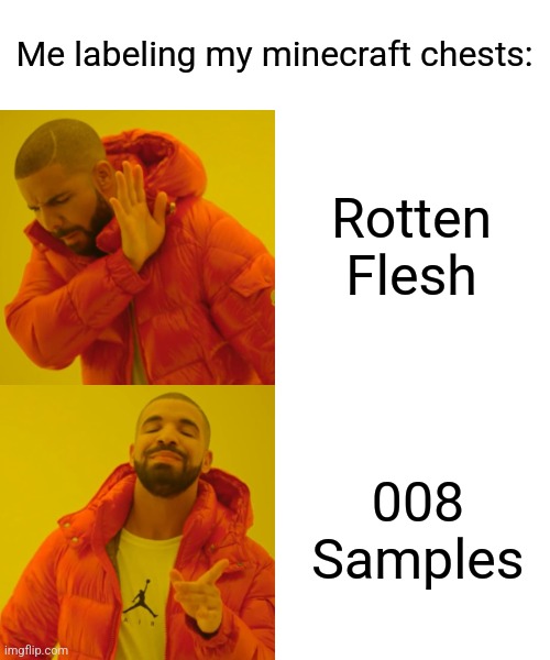 Loot from mobs from other dimensions is labeled "1437 recovered objects" | Me labeling my minecraft chests:; Rotten Flesh; 008 Samples | image tagged in memes,drake hotline bling,scp,minecraft | made w/ Imgflip meme maker